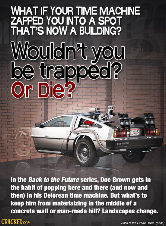 WHAT IF YOUR TIME MACHINE ZAPPED YOU INTO A SPOT THAT'S NOW A BUILDING? Wouldn't you be trapped? Or Die? seLorca In the Back to the Future series, Doc