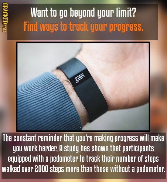 CRACKED COM Want to go beyond your limit? Find ways to track your progress. 2264 The constant reminder that you're making progress will make you work