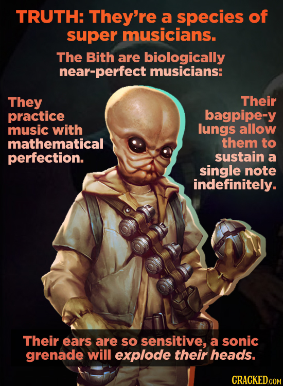 TRUTH: They're a species of super musicians. The Bith are biologically near-perfect musicians: They Their practice bagpipe-y music with lungs allow ma