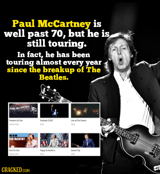Paul McCartney is well past 70, but he is still touring. In fact, he has been touring almost every year since the breakup of The Beatles. PAUL MCCARTK
