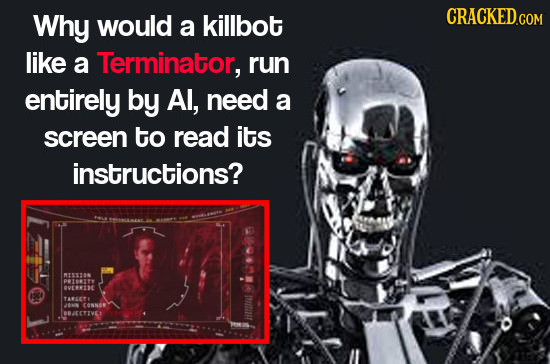 Why would a killbot CRACKED.COM like a Terminator, run entirely by Al, need a screen to read its instructions? ESTON PTENT OVERLDC TALETE JOMN CNE BBA