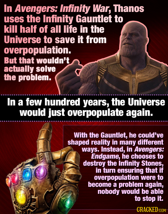 In Avengers: Infinity War, Thanos uses the Infinity Gauntlet to kill half of all life in the Universe to save it from overpopulation. But that wouldn'
