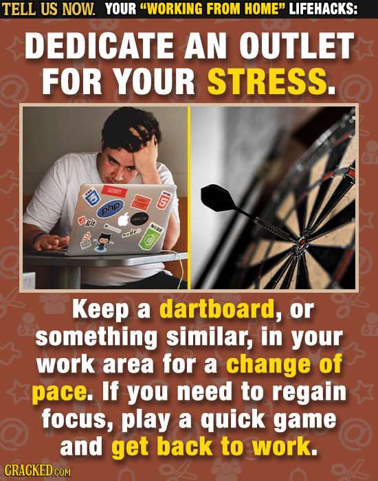 TELL US NOW. YOUR WORKING FROM HOME LIFEHACKS: DEDICATE AN OUTLET FOR YOUR STRESS. ND SHOER C007 5 php git NODE codeo Keep a dartboard, or something