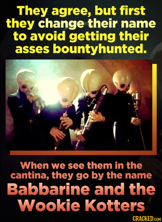 They agree, but first they change their name to avoid getting their asses bountyhunted. When we see them in the cantina, they go by the name Babbarine