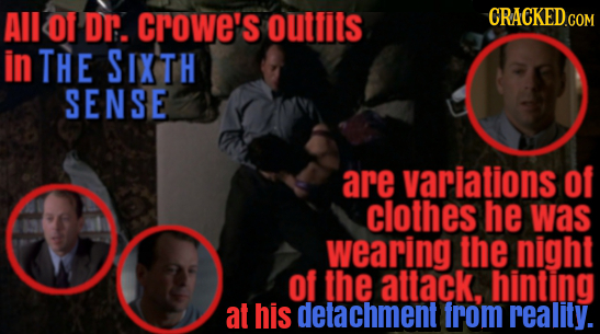 All O1 Dr. crowe's outfits in THE SIXTH SENSE are variations Of clothes he was wearing the night of the attack, hinting at his detachment from reality