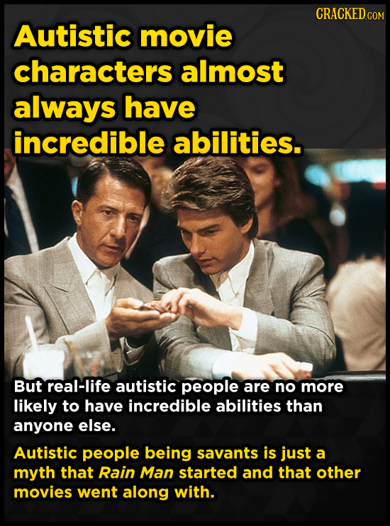 CRACKEDco COM Autistic movie characters almost always have incredible abilities. But real-life autistic people are no more likely to have incredible a