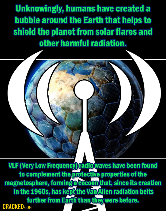 Unknowingly, humans have created a bubble around the Earth that helps to shield the planet from solar flares and other harmful radiation. VLF (Very Lo