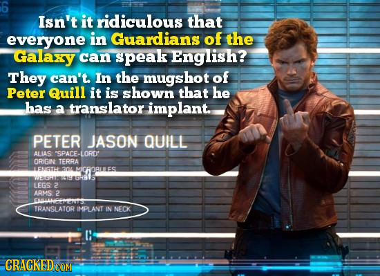 6 Isn't it ridiculous that everyone in Guardians of the Galaxy can speak English? They can't. In the mugshot of Peter Quill it is shown that he has a