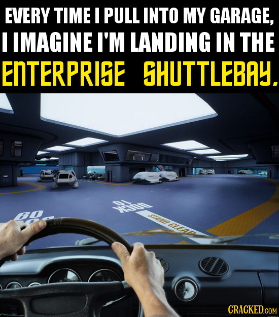 EVERY TIME PULL INTO MY GARAGE, I IMAGINE I'M LANDING IN THE ENTERPRISE SHUTTLEBAY. STraD cea