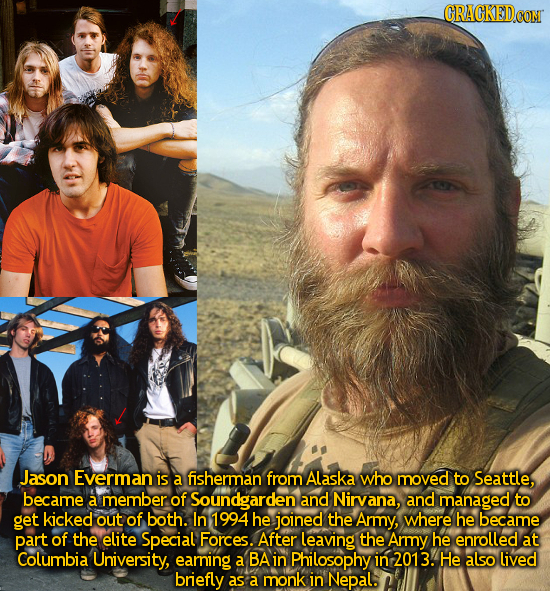 CON Jason Everman is a fisherman from Alaska who moved to Seattle, became a member. of Soundgarden and Nirvana, and managed to get kicked out of both.