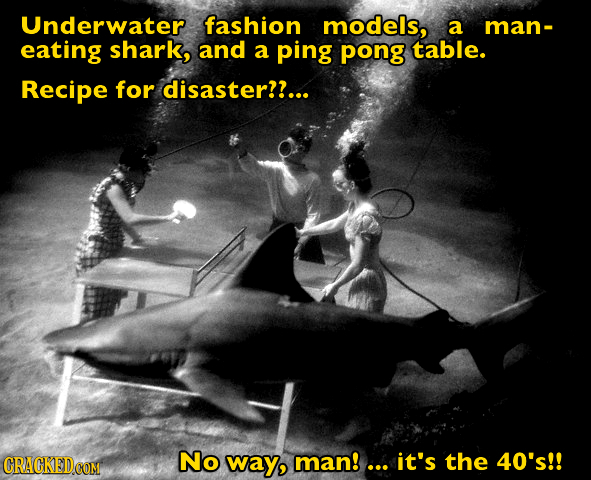 Underwater fashion models, a man- eating shark, and a ping pong table. Recipe for disaster??... No way, man!... it's the 40's!!