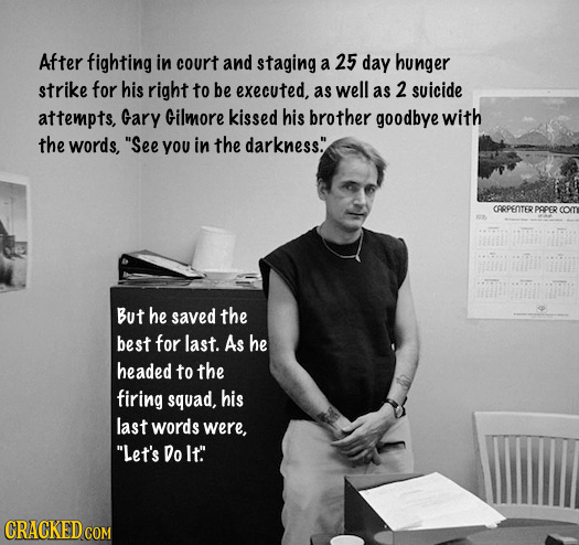 After fighting in court and staging a 25 day hunger strike for his right to be executed, as well as 2 suicide attempts, Gary Gilmore kissed his brothe