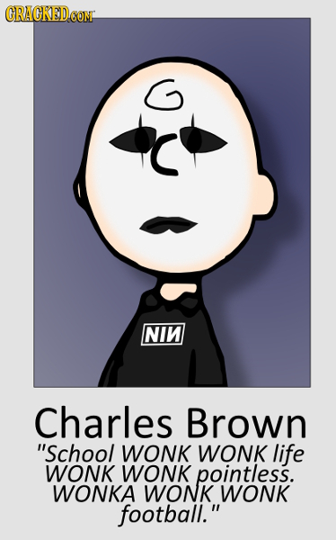 CRACKED CONT G NIN Charles Brown School WONK WONK life WONK WONK pointless. WONKA WONK wONK football.