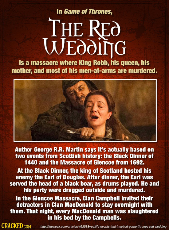 In Game of Thrones, THE RE WEOdING is a massacre where King Robb, his queen, his mother, and most of his men-at-arms are murdered. Author George R.R. 