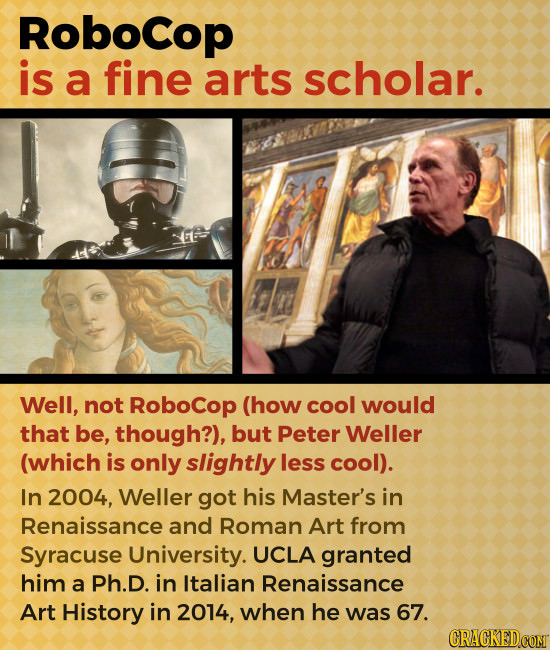 Robocop is a fine arts scholar. Well, not Robocop (how cool would that be, though?), but Peter Weller (which is only slightly less cool). In 2004, Wel
