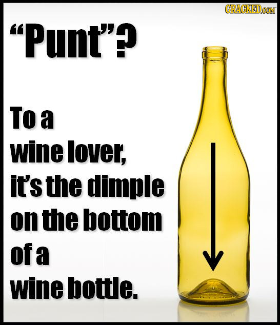 CRACKED Punt'? To a wine lover, it's the dimple on the bottom of a wine bottle. 