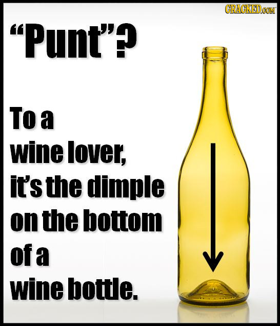 CRACKED Punt'? To a wine lover, it's the dimple on the bottom of a wine bottle.