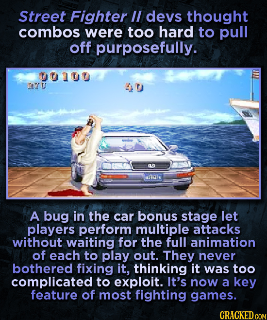 Street Fighter I devs thought combos were too hard to pull off purposefully. 00100 ITU 40 ITTITS A bug in the car bonus stage let players perform mult