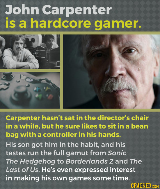John Carpenter is a hardcore gamer. Carpenter hasn't sat in the director's chair in a while, but he surE likes to sit in a bean bag with a controller