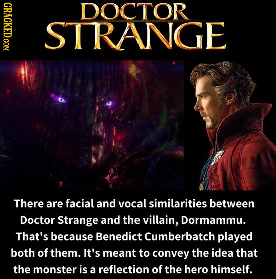 CRACKED.COM DOCTOR STRANGE There are facial and vocal similarities between Doctor Strange and the villain, Dormammu. That's because Benedict Cumberbat