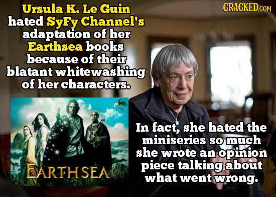 Ursula K. Le Guin CRACKED CON hated SyFy Channel's adaptation of her Earthsea books because of their blatant whitewashing of her characters. In fact,