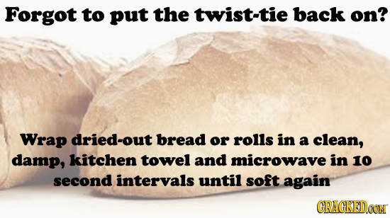 Forgot to put the twist-tie back on? Wrap dried-out bread or rolls in a clean, damp, kitchen towel and microwave in 10 second intervals until soft aga