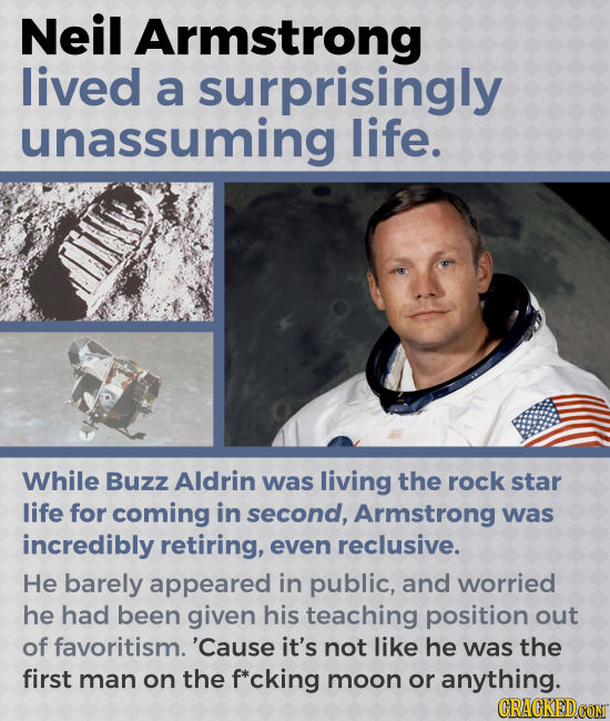 Neil Armstrong lived a surprisingly unassuming life. While Buzz Aldrin was living the rock star life for coming in second, Armstrong was incredibly re