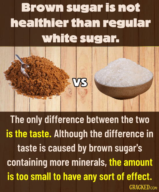 Brown sugar is not healthier than regular white sugar. VS The only difference between the two is the taste. Although the difference in taste is caused