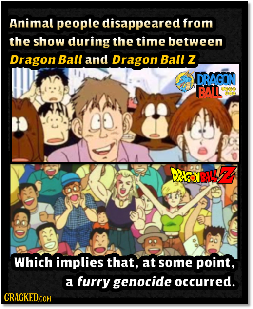 Animal people disappeared from the show during the time between Dragon Ball and Dragon Ball Z DRAGON BAL ep CO GO. DRAOYBIL 2 Which implies that, at s