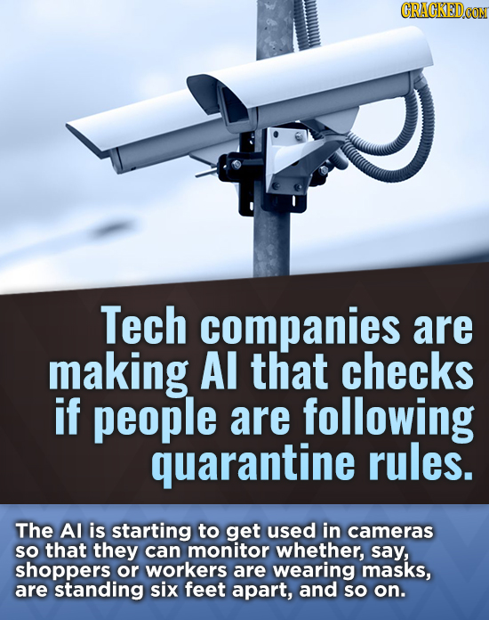 CRACKEDCON Tech companies are making Al that checks if people are following quarantine rules. The Al is starting to get used in cameras SO that they c