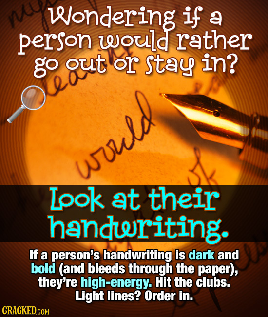 Wondering if a person would rather go ouT or stay in? eaut would Lpok at their handeriting. If a person's handwriting is dark and bold (and bleeds thr