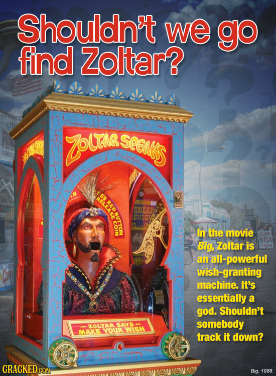 Shouldn't we go find Zoltar? ZouriG SeeNs iet Q3 Q3n In the movie NtO NoLasvaa NOLIOB BEER Big, Zoltar is an all-powerful wish-granting machine. It's 