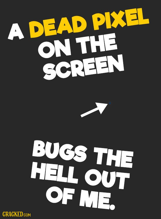 PIXEL A DEAD ON THE SCREEN BUGS THE HELL OUT OF ME. CRACKED.COM
