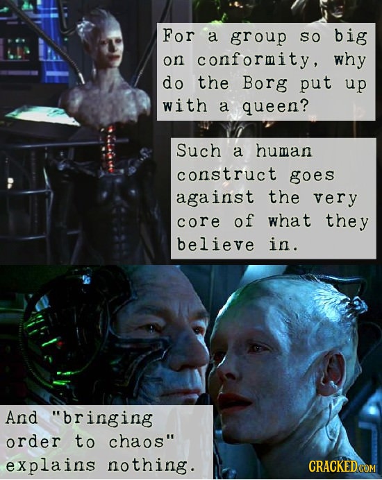 For a group So big on conformity, why do the Borg put up with a queen? Such a human construct goes against the very core of what they believe in. And 