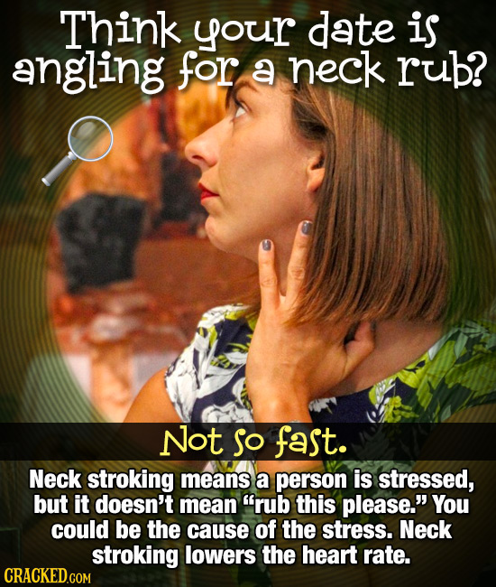 Think your date is angling for a neck Rub? Not So fast. Neck stroking means a person is stressed, but it doesn't mean 'rub this please. You could be