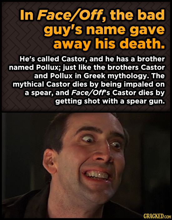 In Face Off, the bad guy's name gave away his death. He's called Castor, and he has a brother named Pollux; just like the brothers Castor and Pollux i