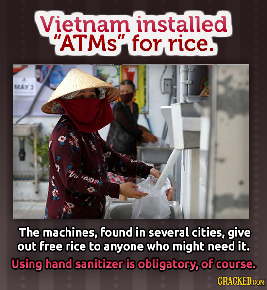 Vietnam installed ATMs for rice.' MAY3 ovi RON The machines, found in several cities, give out free rice to anyone who might need it. Using hand san