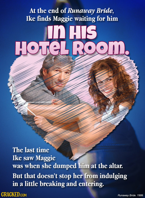 At the end of Runaway Bride, Ike finds Maggie waiting for him in HIS HOTEL Room. The last time Ike saw Maggie was when she dumped him at the altar. Bu