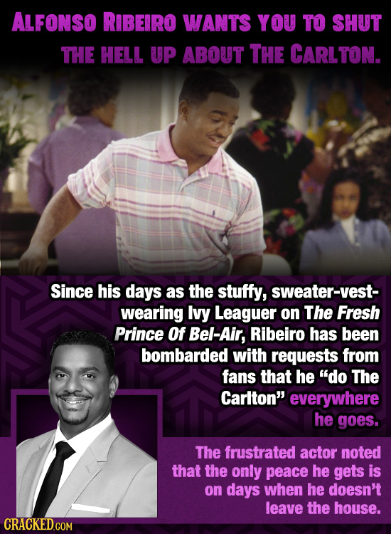 ALFONSO RIBEIRO WANTS YOU TO SHUT THE HELL UP ABOUT THE CARLTON. Since his days as the stuffy, sweater-vest- wearing Ivy Leaguer on The Fresh Prince O