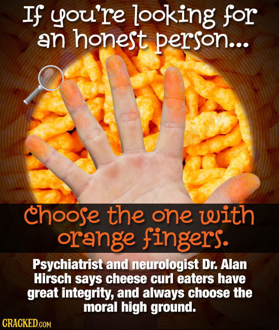 If you're looking for an honest person... choose the one with orange fingers. Psychiatrist and neurologist Dr. Alan Hirsch says cheese curl eaters hav