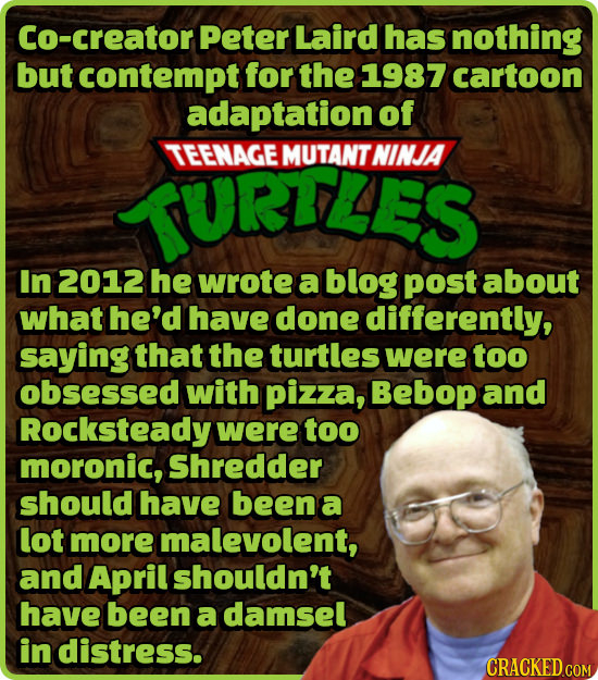 Co-creator Peter Laird has nothing but contempt for the 1987 cartoon adaptation of TEENAGE MUTANT NINJA TURTLES In 2012 he wrote a blog post about wha