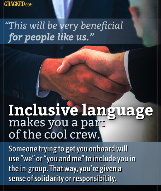 CRACKED.COM This will be very beneficial for people like us. Inclusive language makes you a part of the cool crew. Someone trying to get you onboard