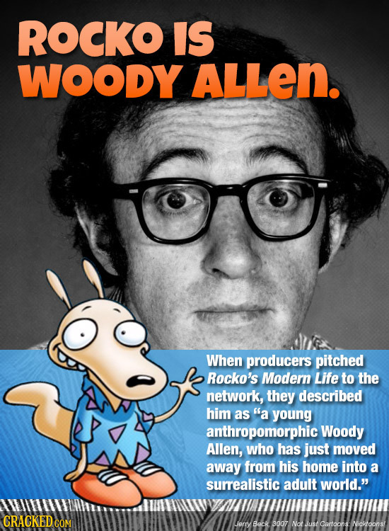 ROCKO IS WOODY ALLeN. When producers pitched Rocko's Modern Life to the network, they described him as a young anthropomorphic Woody Allen, who has j