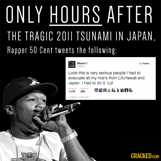 ONLY HOURS AFTER THE TRAGIC 2011 TSUNAMI IN JAPAN, Rapper 50 Cent tweets the following: 50cent Folow C0ont Look this is very serious people I had to e