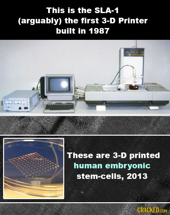This is the SLA-1 (arguably) the first 3-D Printer built in 1987 These are 3-D printed human embryonic stem-cells, 2013