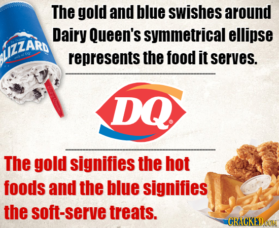 The gold and blue swishes around Dairy Queen's symmetrical ellipse LIZZARD o0r represents the food it serves. DQ The gold signifies the hot foods and