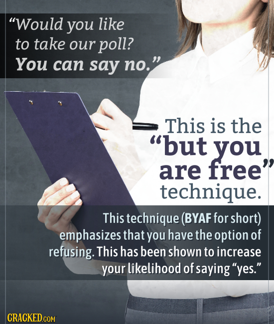 Would you like to take our poll? You can say no. This is the but you are free technique. This technique (BYAF for short) emphasizes that you have