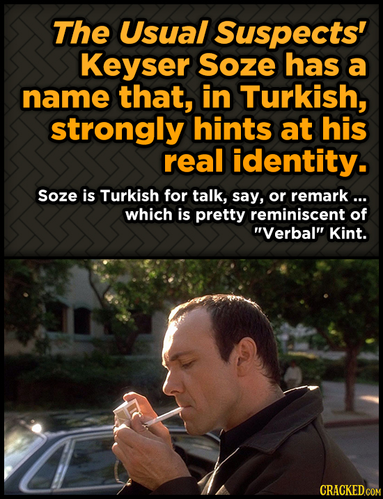 The Usual Suspects' Keyser Soze has a name that, in Turkish, strongly hints at his real identity. Soze is Turkish for talk, say, or remark... which is