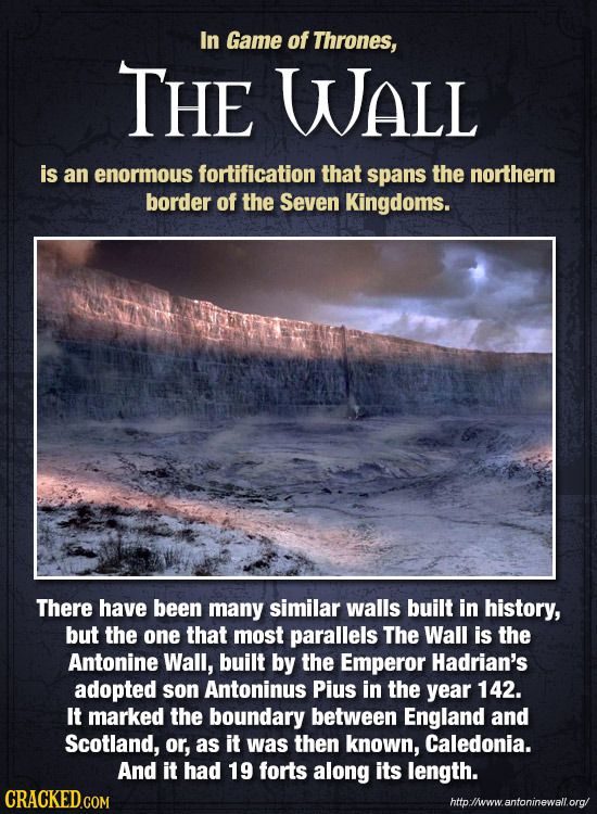 In Game of Thrones, THE Wall is an enormous fortification that spans the northern border of the Seven Kingdoms. There have been many similar walls bui