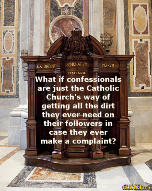 SCHOLARVM EX ORDINE PIARVM ITALIANO What if confessionals are just the Catholic Church's way of getting all the dirt they ever need on their followers